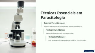 Técnicas Essenciais em
Parasitologia
Exames Parasitológicos
Identificação visual de parasitas em amostras biológicas.
Testes Imunológicos
Detecção de anticorpos contra parasitas.
Biologia Molecular
PCR para identificar espécies parasitárias com precisão.
 