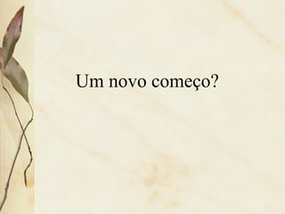 Um novo começo?
 