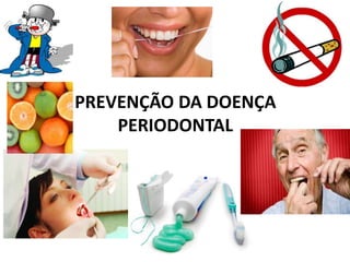 PREVENÇÃO DA DOENÇA
PERIODONTAL
 