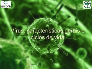 Vírus: características gerais e
ciclos de vida
 