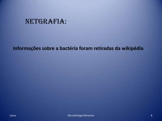 Como tratar a doença:Esta doença é tratada na sua maioria com os antibióticos comuns. Como evitar contaminações:* Lavar sempre as mãos antes e depois de manusear os alimentos;* Lavar sempre todo material após sua utilização;7Microbiologia AlimentarJoana