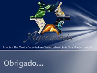 Decentes: Elias Moreira, Ruhan Barboza,Theilor Hurbano, Savio Ferrari, Saulo Fernandes.
 