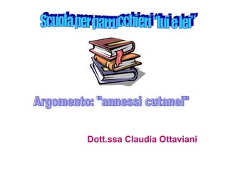 Dott.ssa Claudia Ottaviani Argomento: &quot;annessi cutanei&quot; Scuola per parrucchieri “lui e lei” 