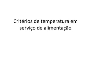 Critérios de temperatura em
serviço de alimentação
 