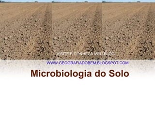 VISITE E CONHEÇA MEU BLOG

   WWW.GEOGRAFIADOBEM.BLOGSPOT.COM


Microbiologia do Solo
 