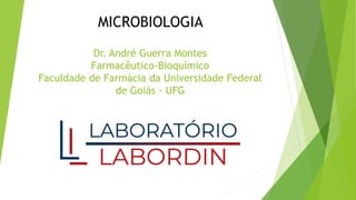 Dr. André Guerra Montes
Farmacêutico-Bioquímico
Faculdade de Farmácia da Universidade Federal
de Goiás - UFG
MICROBIOLOGIA
 