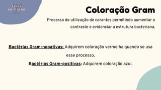 Coloração Gram
Processo de utilização de corantes permitindo aumentar o
contraste e evidenciar a estrutura bacteriana.
LUMA
MONTEIRO
LM
O D O N T O L O G I A
Bactérias Gram-negativas: Adquirem coloração vermelha quando se usa
esse processo.
Bactérias Gram-positivas: Adquirem coloração azul.
 