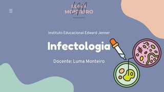 Infectologia
Docente: Luma Monteiro
Instituto Educacional Edward Jenner
LUMA
MONTEIRO
LM
O D O N T O L O G I A
 