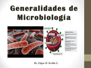 Generalidades de
Microbiología
Dr. Edgar D. Sevilla C.
 