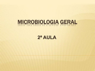 MICROBIOLOGIA GERAL
2ª AULA
 