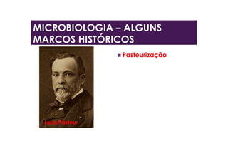  Pasteurização
Louis Pasteur
MICROBIOLOGIA – ALGUNS
MARCOS HISTÓRICOS
 