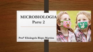 MICROBIOLOGIA
Parte 2
Profª Elisângela Bispo Martins
 