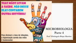MICROBIOLOGIA
Parte 4
Profª Elisângela Bispo Martins
 