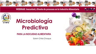 Edwin Chila Choque
Microbiología
Predictiva
PARA LA INOCUIDAD ALIMENTARIA
WEBINAR: Inocuidad y Diseño de procesos en la Industria Alimentaria
 