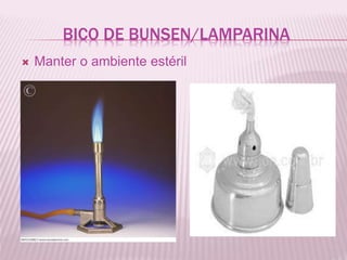 BICO DE BUNSEN/LAMPARINA
Manter o ambiente estéril