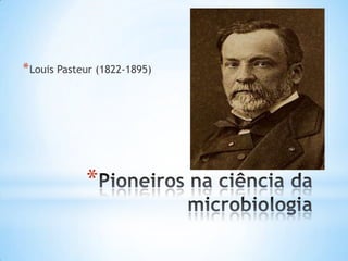 * Louis Pasteur (1822-1895)




             *
 