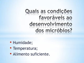 • Humidade;
• Temperatura;
• Alimento suficiente.
 