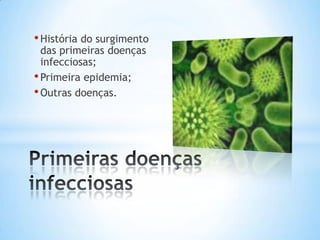 • História do surgimento
  das primeiras doenças
  infecciosas;
• Primeira epidemia;
• Outras doenças.
 