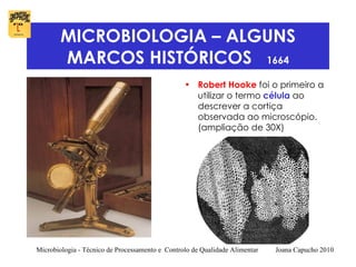 MICROBIOLOGIA – ALGUNS MARCOS HISTÓRICOS  1664 ,[object Object],Microbiologia - Técnico de Processamento e  Controlo de Qualidade Alimentar  Joana Capucho 2010 