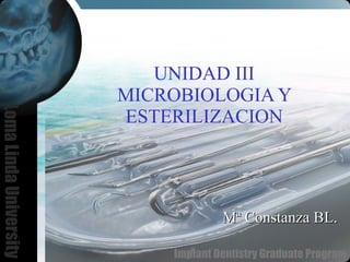 UNIDAD III MICROBIOLOGIA Y ESTERILIZACION Mª Constanza BL. 
