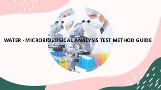 WATER - MICROBIOLOGICAL ANALYSIS TEST METHOD GUIDE


 