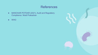 References
● MANOHAR POTDAR (2021). Audit and Regulatory
Compliance Nirali Prakashan
● WHO
 