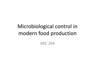 Microbiological control in
modern food production
MIC 204
 