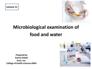 Microbiological examination of
food and water
Prepared by
Samira fattah
Assis. Lec.
College of health sciences-HMU
Lecture 11
 