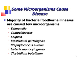 Some Microorganisms Cause Disease Majority of bacterial foodborne illnesses are caused few microorganisms Salmonella Campylobacter Shigella Clostridium perfringens Staphylococcus aureus Listeria monocytogenes Clostridium botulinum 
