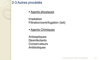 2-3 Autres procédés
 Agents physiques
Irradiation
Filtration/centrifugation (lait)
 Agents Chimiques
Antiseptiques
Désinfectants
Conservateurs
Antibiotiques
58Franck Rencurel, 2020 BTS diététique
 