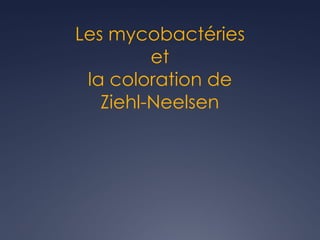 Les mycobactéries
et
la coloration de
Ziehl-Neelsen
 
