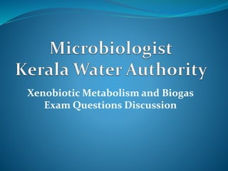 Xenobiotic Metabolism and Biogas
Exam Questions Discussion
 