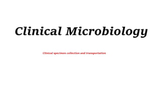 Clinical Microbiology
Clinical specimen collection and transportation
 