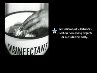 antimicrobial substances
used on non-living objects
   or outside the body.
 