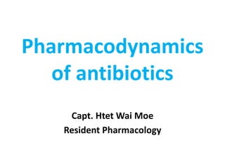 Pharmacodynamics
of antibiotics
Capt. Htet Wai Moe
Resident Pharmacology
 