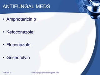 ANTIFUNGAL MEDS
• Amphotericin b
• Ketoconazole
• Fluconazole
• Griseofulvin
5/18/2018 36www.drjayeshpatidar.blogspot.com
 