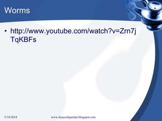 Worms
• http://www.youtube.com/watch?v=Zrn7j
TqKBFs
5/18/2018 41www.drjayeshpatidar.blogspot.com
 