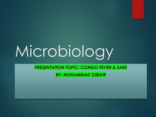 Microbiology
PRESENTATION TOPIC: CONGO FEVER & SARS
BY: MUHAMMAD ZUBAIR
 