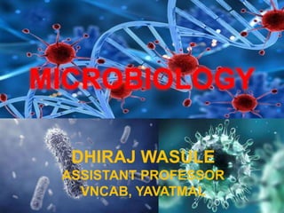 DHIRAJ WASULE
ASSISTANT PROFESSOR
VNCAB, YAVATMAL
MICROBIOLOGY
 