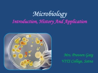 Microbiology
Introduction, History And Application
Mrs. Praveen Garg
VITS College, Satna
 