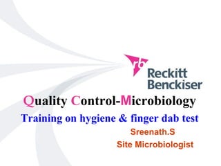 Quality Control-Microbiology
Training on hygiene & finger dab test
                       Sreenath.S
                   Site Microbiologist
                                         1
 