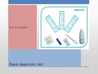 Rapid diagonistic test
Test for malaria
 