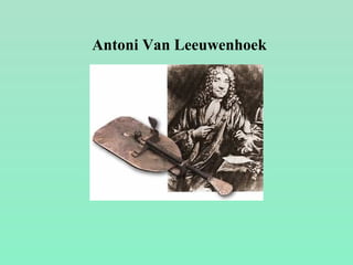Antoni Van Leeuwenhoek
 