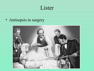 Lister
• Antisepsis in surgery
 