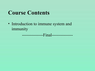 Course Contents
• Introduction to immune system and
immunity
---------------Final---------------
 