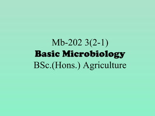 Mb-202 3(2-1)
Basic Microbiology
BSc.(Hons.) Agriculture
 