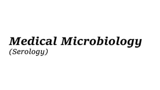 Medical Microbiology
(Serology)
 