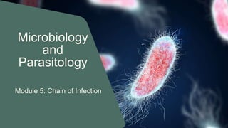 Microbiology
and
Parasitology
Module 5: Chain of Infection
 