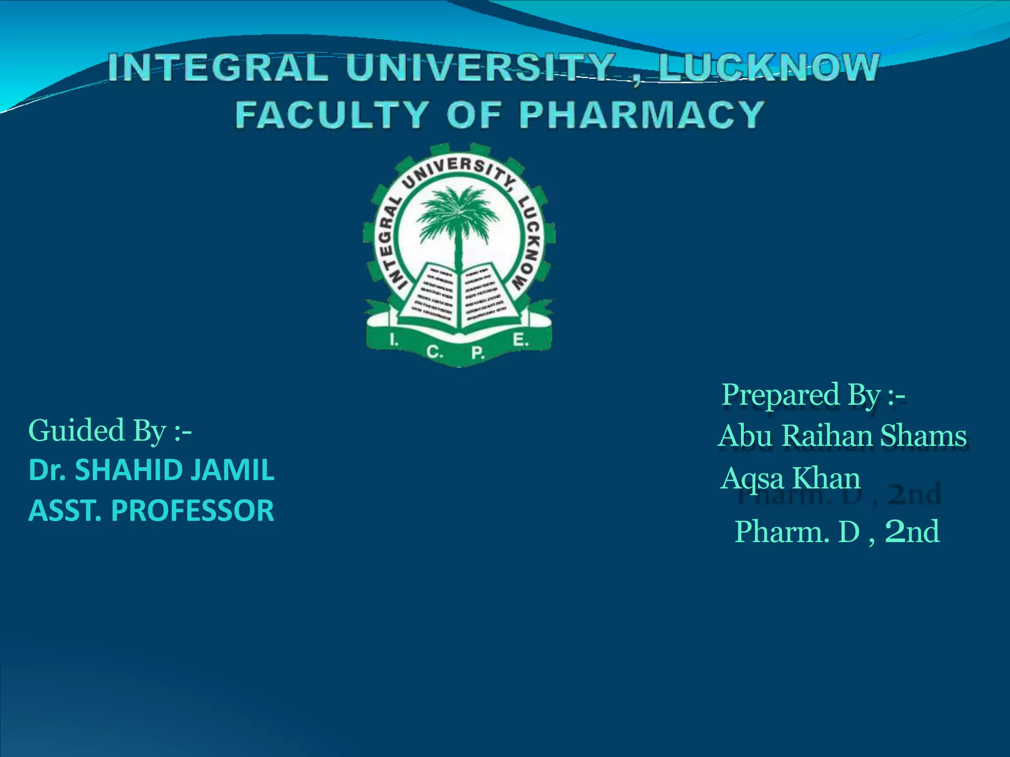 Prepared By :-
Abu Raihan Shams
Aqsa Khan
Pharm. D , 2nd
Guided By :-
Dr. SHAHID JAMIL
ASST. PROFESSOR
 