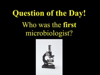 Question of the Day! Who was the  first  microbiologist? 